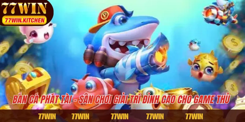 Bắn cá Phát Tài - Sân chơi giải trí đỉnh cao cho game thủ