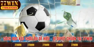 Cách Đọc Kèo Châu Âu Dễ Hiểu – Bí Quyết Chuẩn Tại 77WIN