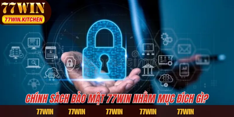 Chính sách bảo mật 77WIN nhằm mục đích gì?