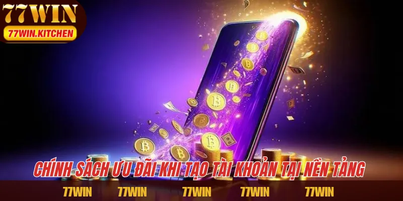 Chính sách ưu đãi khi tạo tài khoản tại nền tảng 