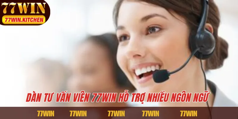 Dàn tư vấn viên 77WIN hỗ trợ nhiều ngôn ngữ