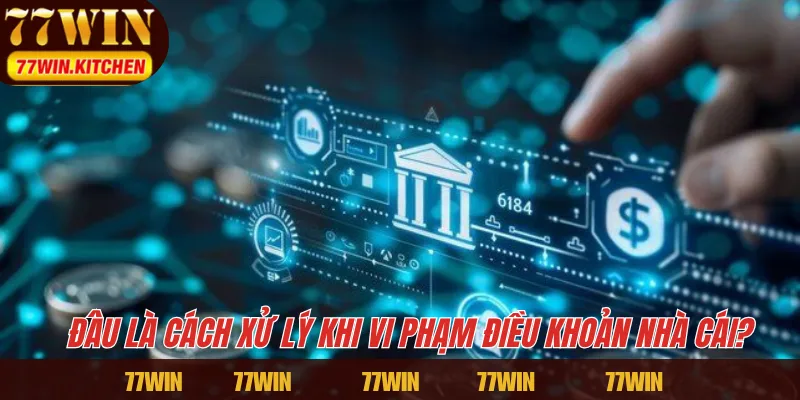 Đâu là cách xử lý khi vi phạm điều khoản nhà cái?
