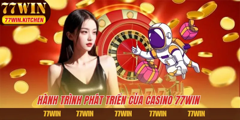 Hành trình phát triển của Casino 77WIN 