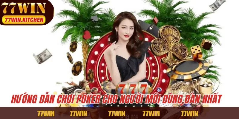 Hướng dẫn chơi Poker cho người mới đúng đắn nhất 