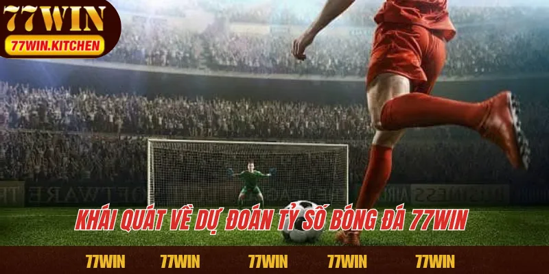 Khái quát về dự đoán tỷ số bóng đá 77WIN 