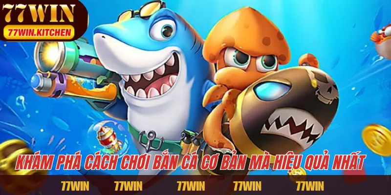 Khám phá cách chơi bắn cá cơ bản mà hiệu quả nhất 