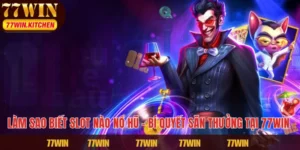 Làm Sao Biết Slot Nào Nổ Hũ – Bí Quyết Săn Thưởng Tại 77WIN