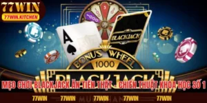Mẹo Chơi Blackjack Ăn Tiền Thật – Chiến Thuật Khoa Học Số 1