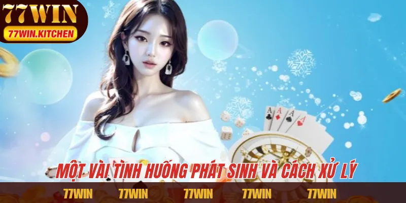 Một vài tình huống phát sinh và cách xử lý 