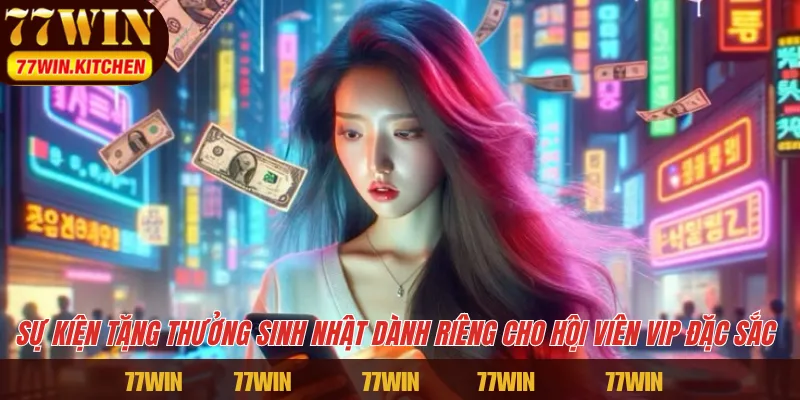 Sự kiện tặng thưởng sinh nhật dành riêng cho hội viên VIP đặc sắc