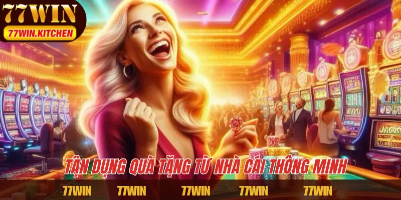 Tận dụng quà tặng từ nhà cái thông minh