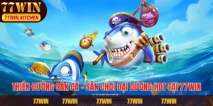 Thiên Đường Săn Cá – Sân Chơi Đại Dương Hot Tại 77WIN