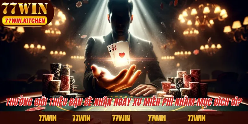 Thưởng giới thiệu bạn bè nhận ngay xu miễn phí nhằm mục đích gì?