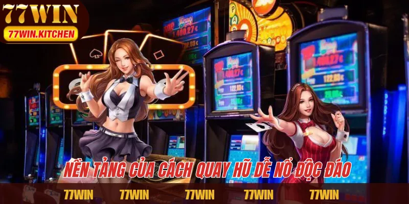 Nền tảng của cách quay hũ dễ nổ độc đáo