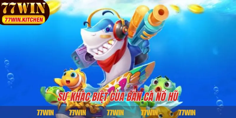 Sự khác biệt của bắn cá nổ hũ