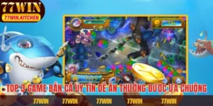 Top 3 Game Bắn Cá Uy Tín Dễ Ăn Thưởng Được Ưa Chuộng